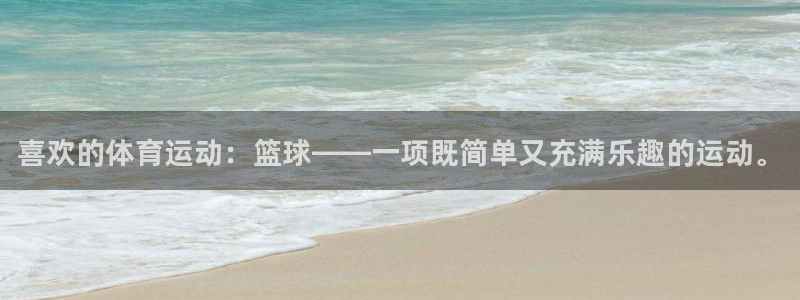 必发官网下载平台注册:喜欢的体育运动:篮球——一项既简单又充