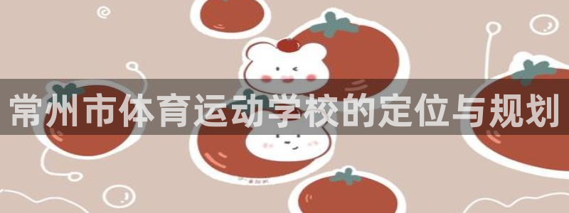 必发官网下载开户:常州市体育运动学校的定位与规划