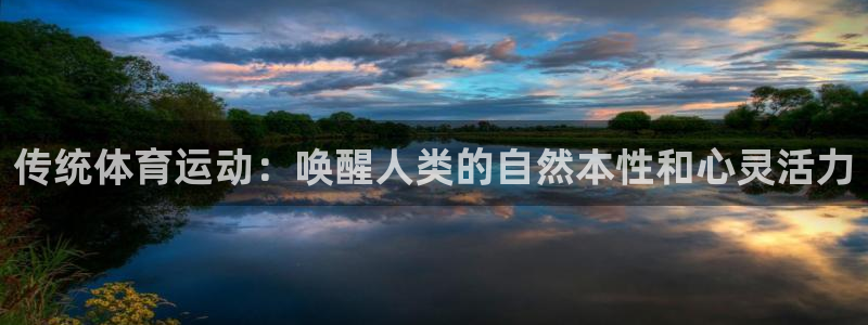 必发官网下载娱乐:传统体育运动:唤醒人类的自然本性和心灵活力